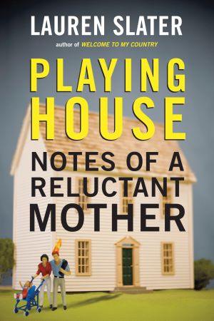 Playing House : Notes of a Reluctant Mother