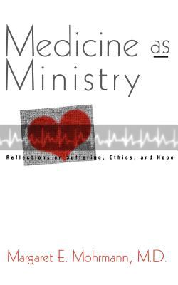 Medicine As Ministry : Reflections on Ethics, Suffering and Hope