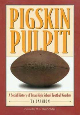 Pigskin Pulpit : A Social History of Texas High School Football Coaches