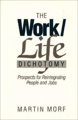 The Work-Life Dichotomy : Prospects for Reintegrating People and Jobs