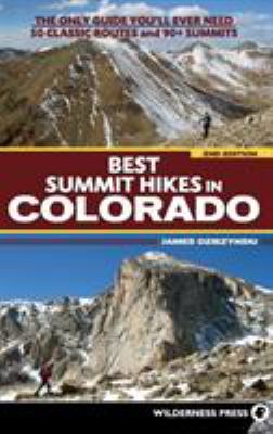Best Summit Hikes in Colorado : An Opinionated Guide to 50+ Ascents of Classic and Little-Known Peaks from 8,144 to 14,433 Feet