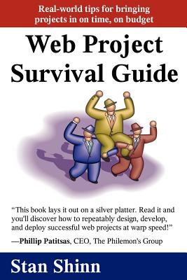 Web Project Survival Guide : Real World Tips for Bringing Projects in on Time, on Budget