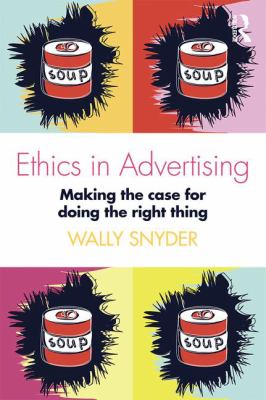 Ethics in Advertising : Making the Case for Doing the Right Thing