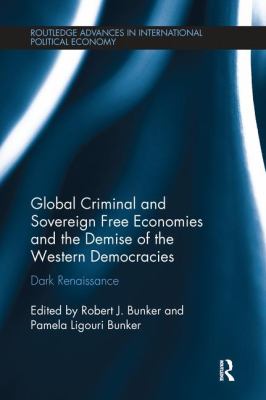 Global Criminal and Sovereign Free Economies and the Demise of the Western Democracies : Dark Renaissance