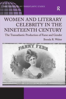Women and Literary Celebrity in the Nineteenth Century : The Transatlantic Production of Fame and Gender