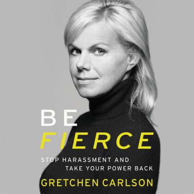Be Fierce : Stop Harassment and Take Your Power Back