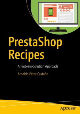 PrestaShop Recipes : A Problem-Solution Approach