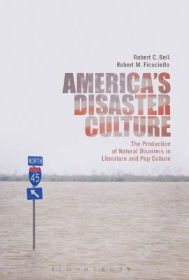 America's Disaster Culture : The Production of Natural Disasters in Literature and Pop Culture