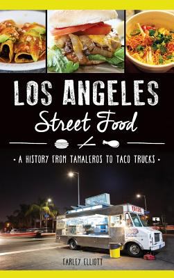 Los Angeles Street Food : A History from Tamaleros to Taco Trucks