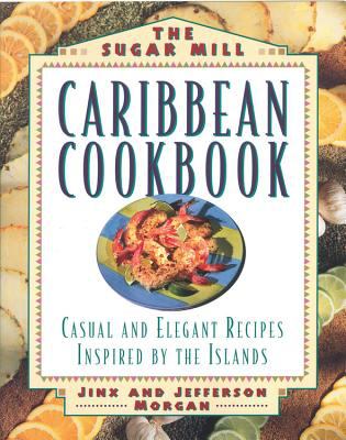 Sugar Mill Caribbean Cookbook : Casual and Elegant Recipes Inspired by the Islands