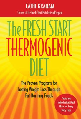 The Fresh Start Thermogenic Diet : The Proven Program for Lasting Weight Loss Through Fat-Burning Foods