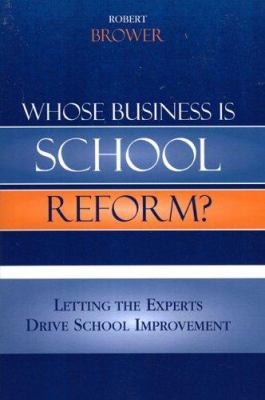 Whose Business Is School Reform? : Letting the Experts Drive School Improvement