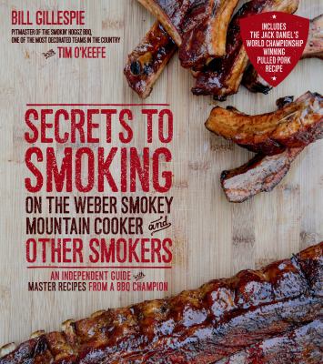 Secrets to Smoking on the Weber Smokey Mountain Cooker and Other Smokers : An Independent Guide with Master Recipes from a BBQ Champion