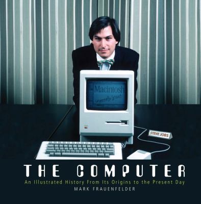 The Computer : An Illustrated History from Its Origins to the Present Day