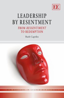 Leadership by Resentment : From Ressentiment to Redemption