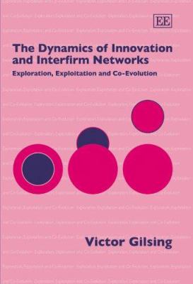The Dynamics of Innovation and Interfirm Networks : Exploration, Exploitation, and Co-Evolution