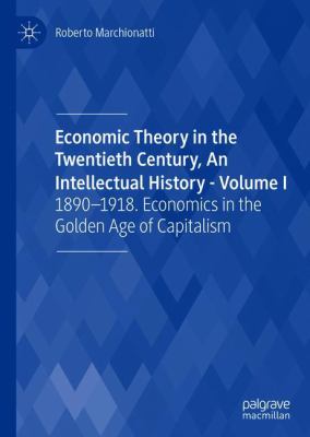 Economic Theory in the Twentieth Century, an Intellectual History - Volume I : 1890-1918. Economics in the Golden Age of Capitalism