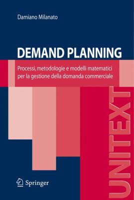 Demand Planning : Processi, Metodologie e Modelli Matematici per la Gestione Della Domanda Commerciale