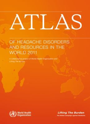 Atlas of Headache Disorders and Resources in the World 2011 : A Collaborative Project of World Health Organization and Lifting the Burden