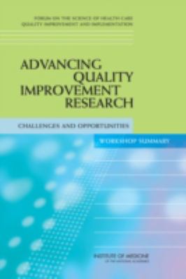 Advancing Quality Improvement Research : Challenges and Opportunities - Workshop Summary