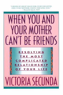 When You and Your Mother Can't Be Friends : Resolving the Most Complicated Relationship of Your Life