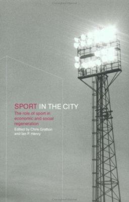 Sport in the City : The Role of Sport in Economic and Social Regeneration
