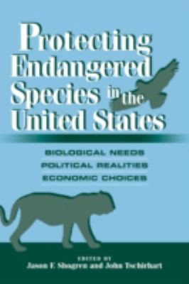 Protecting Endangered Species in the United States : Biological Needs, Political Realities, Economic Choices