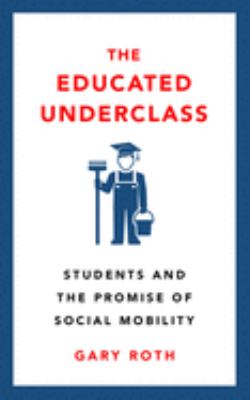 The Educated Underclass : Students and the Promise of Social Mobility