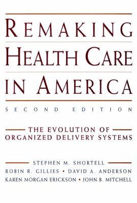 Remaking Health Care in America : The Evolution of Organized Delivery Systems