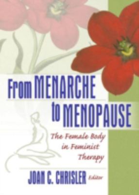 From Menarche to Menopause : The Female Body in Feminist Therapy