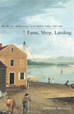 Farm, Shop, Landing : The Rise of a Market Society in the Hudson Valley, 1780-1860