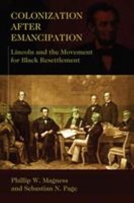 Colonization after Emancipation : Lincoln and the Movement for Black Resettlement