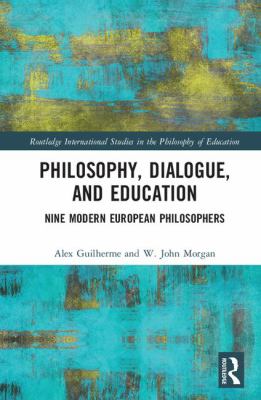 Philosophy, Dialogue, and Education : Nine Modern European Philosophers