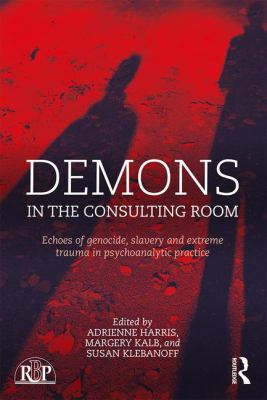 Demons in the Consulting Room : Echoes of Genocide, Slavery and Extreme Trauma in Psychoanalytic Practice