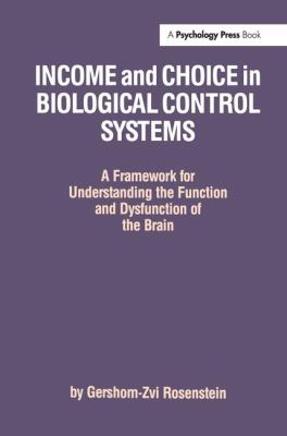 Income and Choice in Biological Control Systems : A Framework for Understanding the Function and Dysfunction of the Brain