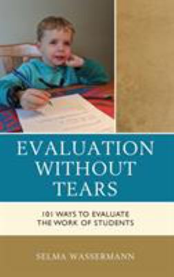 Evaluation Without Tears : 101 Ways to Evaluate the Work of Students