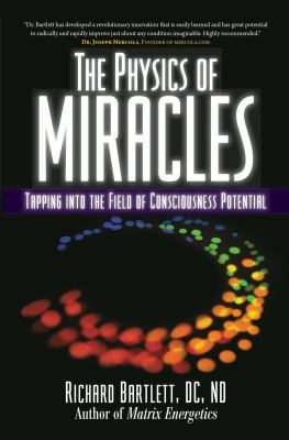 The Physics of Miracles : Tapping in to the Field of Consciousness Potential