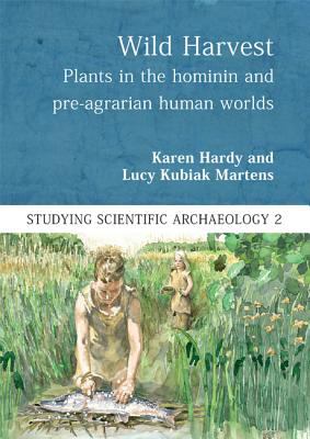 Wild Harvest : Plants in the Hominin and Pre-Agrarian Human Worlds