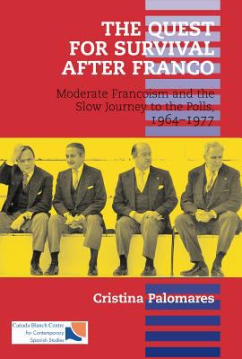 The Quest for Survival after Franco : Moderate Francoism and the Slow Journey to the Polls, 1964-1977