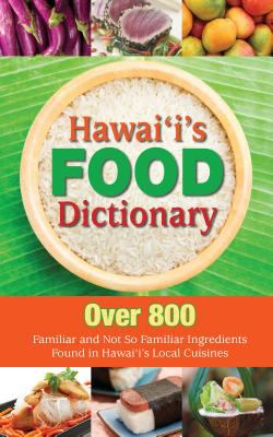 Hawaii's Food Dictionary : Over 800 Familiar and Not So Familiar Ingredients Found in Hawaii's Local Cuisines