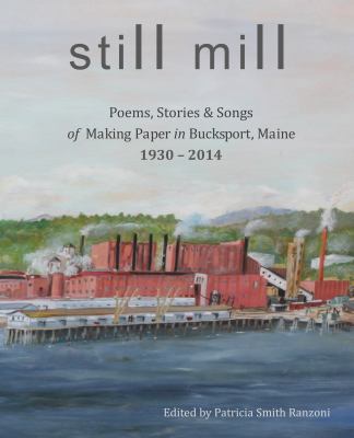 Still Mill : Poems, Stories and Songs of Making Paper in Bucksport, Maine