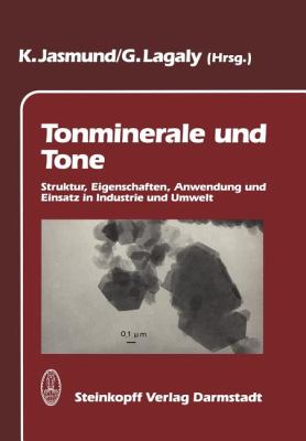 Tonminerale und Tone : Struktur, Eigenschaften, Anwendungen, und Einsatz in Industrie und Umwelt