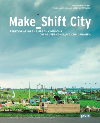 Make_Shift City : Renegotiating the Urban Commons