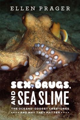 Sex, Drugs, and Sea Slime : The Oceans' Oddest Creatures and Why They Matter