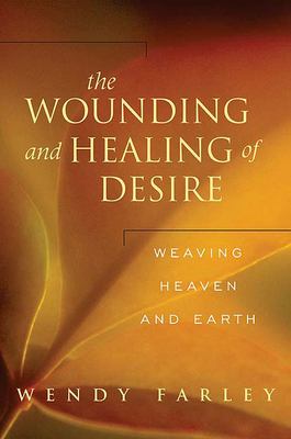 The Wounding and Healing of Desire : Weaving Heaven and Earth