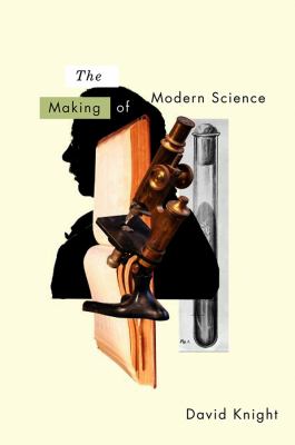 The Making of Modern Science : Science, Technology, Medicine and Modernity: 1789 - 1914