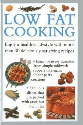 Low Fat Cooking : Enjoy a Healthier Lifestyle with More Than 30 Deliciously Satisfying Recipes