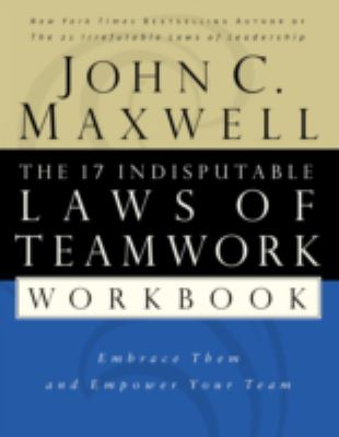 The 17 Indisputable Laws of Teamwork Workbook : Embrace Them and Empower Your Team