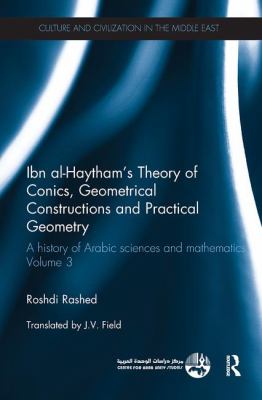 Ibn Al-Haytham's Theory of Conics, Geometrical Constructions and Practical Geometry : A History of Arabic Sciences and Mathematis