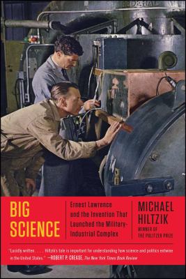 Big Science : Ernest Lawrence and the Invention That Launched the Military-Industrial Complex